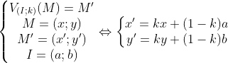 \left\{\begin{matrix} V_{(I;k)}(M)=M'\\ M=(x;y)\\ M'=(x';y')\\ I=(a;b) \end{matrix}\right. \Leftrightarrow \left\{\begin{matrix} x'=kx+(1-k)a\\ y'=ky+(1-k)b\end{matrix}\right.